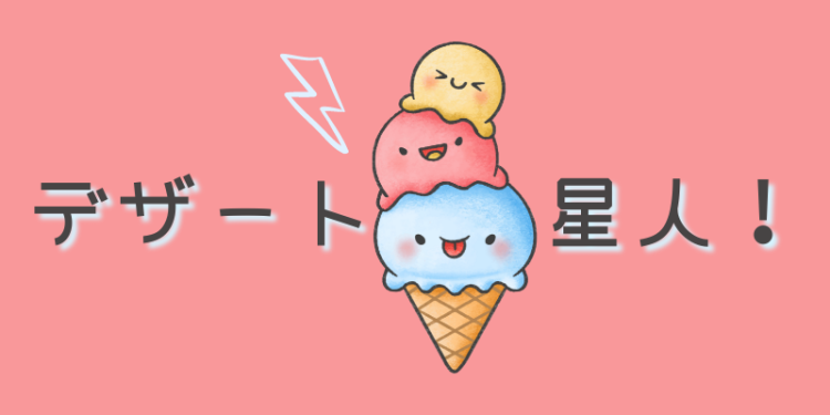 デザート星人！